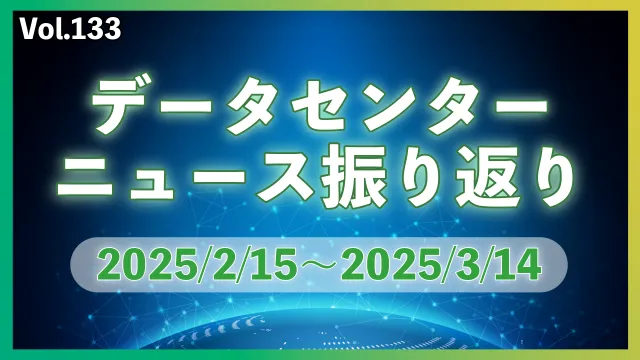 データーセンターニュース ピックアップ: 25/2-3月│Vol.133
