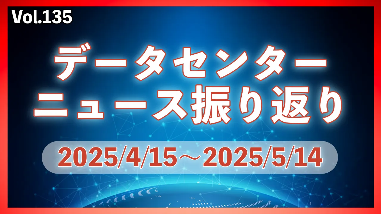 データセンターニュース振り返り2025/4/15～2025/5/14│Vol.135